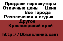 Продаем гироскутеры!Отличные цены! › Цена ­ 4 900 - Все города Развлечения и отдых » Другое   . Красноярский край